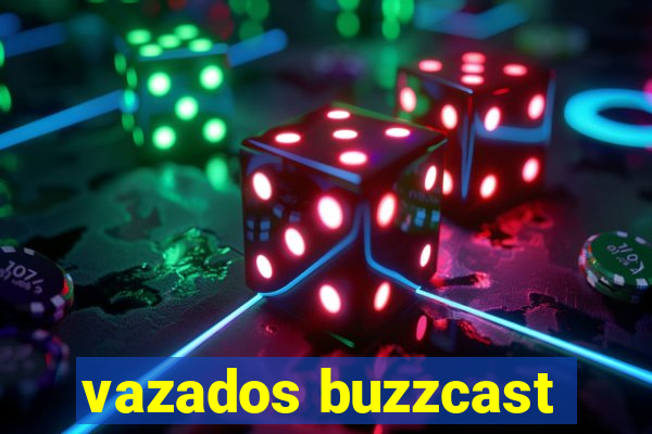 vazados buzzcast